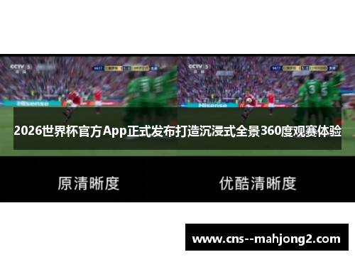 2026世界杯官方App正式发布打造沉浸式全景360度观赛体验