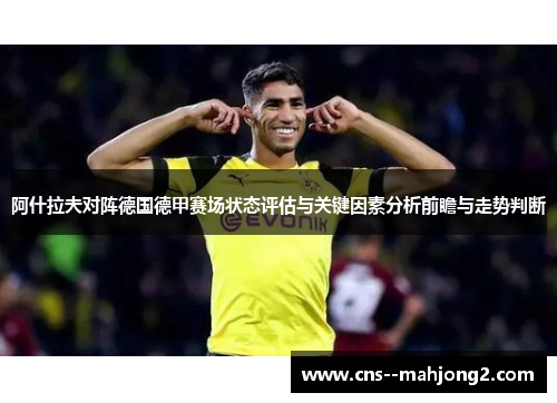 阿什拉夫对阵德国德甲赛场状态评估与关键因素分析前瞻与走势判断